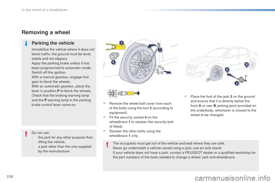 Peugeot 508 Hybrid 2016 Owners Manual 238
508_en_Chap08_en-cas-de-pannes_ed01-2016
F Place the foot of the jack 2 on the ground and ensure that it is directly below the
front
A or rear B jacking point provided on
the underbody, whiche Peugeot 508 Hybrid 2016 Owners Manual 238
508_en_Chap08_en-cas-de-pannes_ed01-2016
F Place the foot of the jack 2 on the ground and ensure that it is directly below the
front
A or rear B jacking point provided on
the underbody, whiche