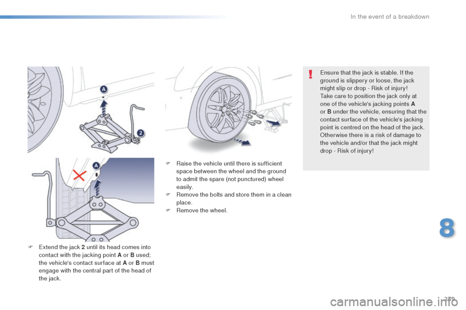 Peugeot 508 Hybrid 2016 Owners Manual 239
508_en_Chap08_en-cas-de-pannes_ed01-2016
F Raise the vehicle until there is sufficient space between the wheel and the ground
to admit the spare (not punctured) wheel
easily.
F
R
emove the bo Peugeot 508 Hybrid 2016 Owners Manual 239
508_en_Chap08_en-cas-de-pannes_ed01-2016
F Raise the vehicle until there is sufficient space between the wheel and the ground
to admit the spare (not punctured) wheel
easily.
F
R
emove the bo