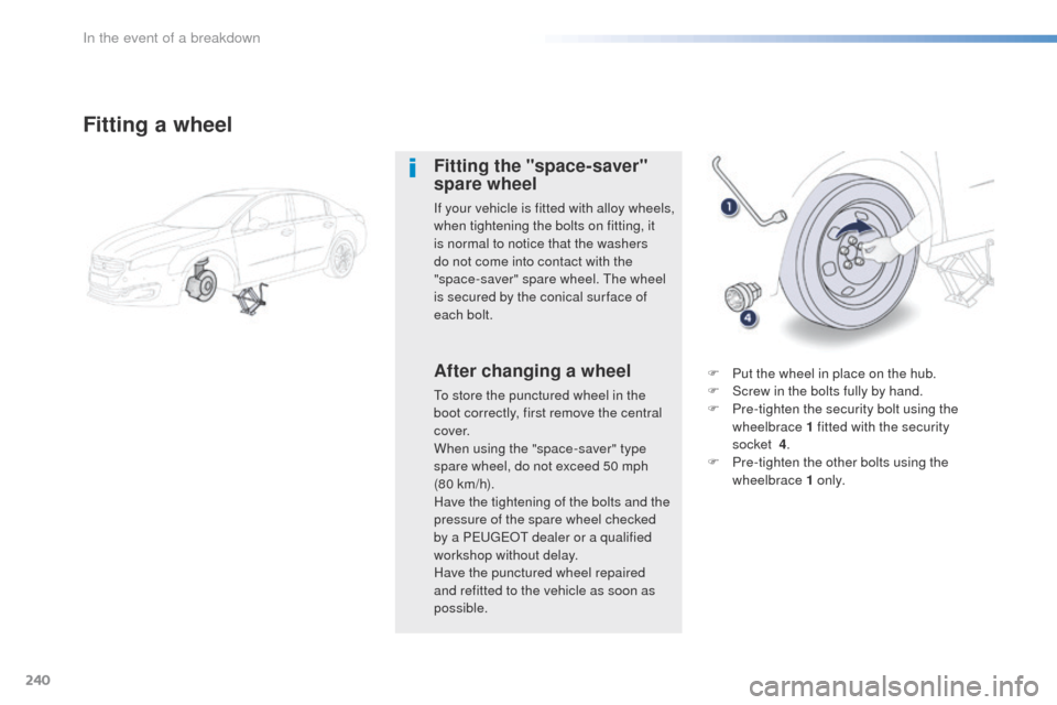 Peugeot 508 Hybrid 2016 Owners Manual 240
508_en_Chap08_en-cas-de-pannes_ed01-2016
Fitting a wheel
Fitting the "space-saver"
spare wheel
If your vehicle is fitted with alloy wheels,
when tightening the bolts on fitting, it
is normal to Peugeot 508 Hybrid 2016 Owners Manual 240
508_en_Chap08_en-cas-de-pannes_ed01-2016
Fitting a wheel
Fitting the "space-saver"
spare wheel
If your vehicle is fitted with alloy wheels,
when tightening the bolts on fitting, it
is normal to