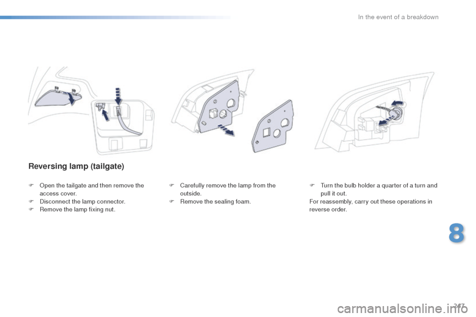 Peugeot 508 Hybrid 2016 Owners Manual 247
508_en_Chap08_en-cas-de-pannes_ed01-2016
Reversing lamp (tailgate)
F Open the tailgate and then remove the access cover.
F
D
isconnect the lamp connector.
F
R
emove the lamp fixing nut. F
C Peugeot 508 Hybrid 2016 Owners Manual 247
508_en_Chap08_en-cas-de-pannes_ed01-2016
Reversing lamp (tailgate)
F Open the tailgate and then remove the access cover.
F
D
isconnect the lamp connector.
F
R
emove the lamp fixing nut. F
C