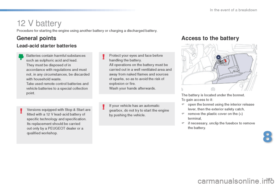 Peugeot 508 Hybrid 2016  Owners Manual 253
508_en_Chap08_en-cas-de-pannes_ed01-2016
12 V battery
Versions equipped with Stop & Start are 
fitted with a 12 V lead-acid battery of 
specific technology and specification.
Its replacement shoul