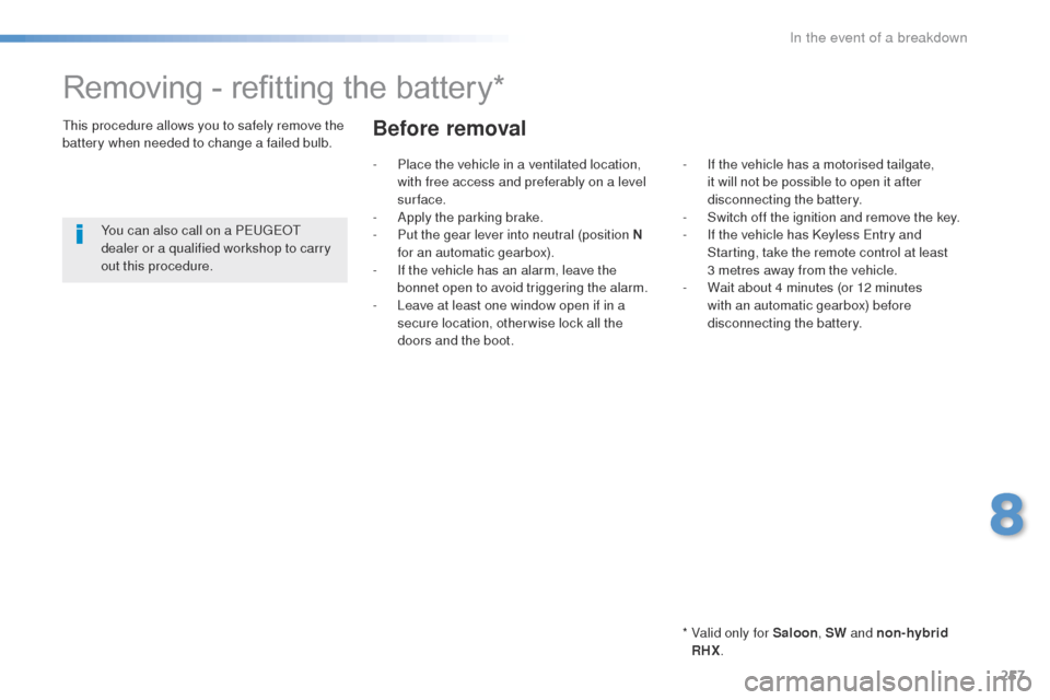 Peugeot 508 Hybrid 2016 Owners Manual 257
508_en_Chap08_en-cas-de-pannes_ed01-2016
Removing - refitting the battery*
* Valid only for Saloon, SW and non-hybrid
RHX.
th
is procedure allows you to safely remove the
battery when needed t Peugeot 508 Hybrid 2016 Owners Manual 257
508_en_Chap08_en-cas-de-pannes_ed01-2016
Removing - refitting the battery*
* Valid only for Saloon, SW and non-hybrid
RHX.
th
is procedure allows you to safely remove the
battery when needed t