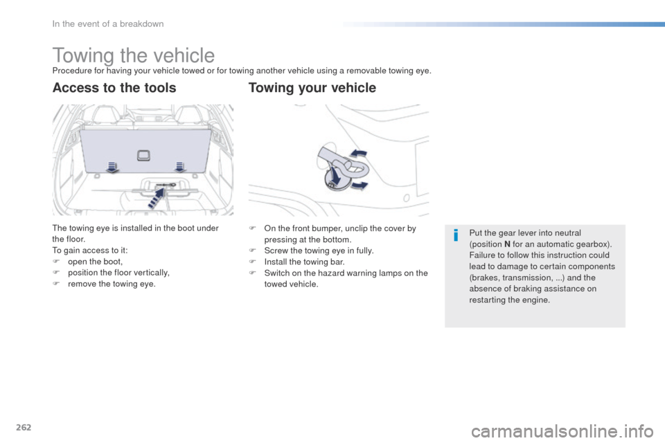 Peugeot 508 Hybrid 2016  Owners Manual 262
508_en_Chap08_en-cas-de-pannes_ed01-2016
towing the vehicleProcedure for having your vehicle towed or for towing another vehicle using a removable towing eye.
Towing your vehicle
Access to the too