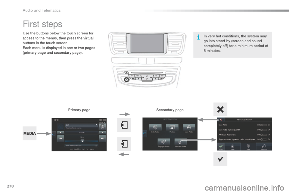 Peugeot 508 Hybrid 2016 Owners Manual 278
508_en_Chap10c_SMegplus_ed01-2016
First steps
use the buttons below the touch screen for
access to the menus, then press the virtual
buttons in the touch screen.
ea
ch menu is displayed in one o Peugeot 508 Hybrid 2016 Owners Manual 278
508_en_Chap10c_SMegplus_ed01-2016
First steps
use the buttons below the touch screen for
access to the menus, then press the virtual
buttons in the touch screen.
ea
ch menu is displayed in one o