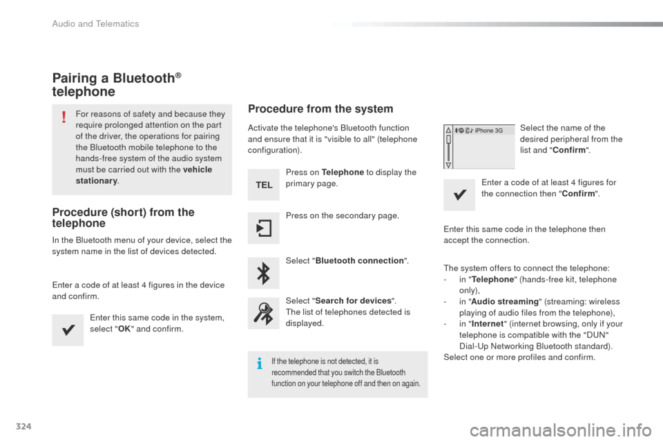 Peugeot 508 Hybrid 2016  Owners Manual 324
508_en_Chap10c_SMegplus_ed01-2016
Pairing a Bluetooth® 
telephone
For reasons of safety and because they 
require prolonged attention on the part 
of the driver, the operations for pairing 
the B