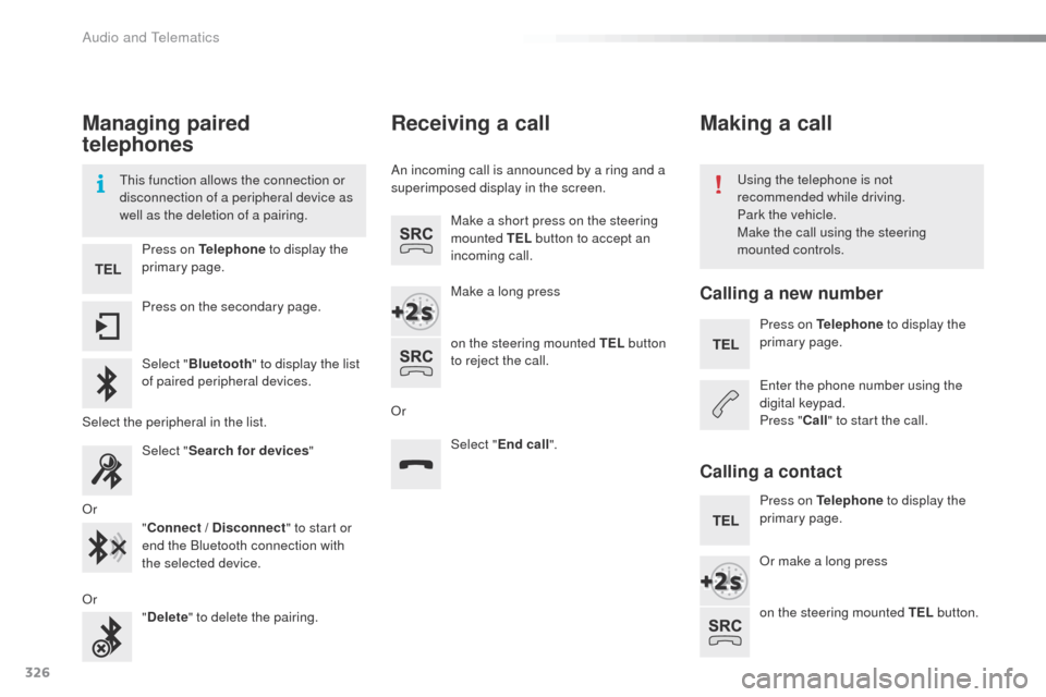 Peugeot 508 Hybrid 2016 Owners Manual 326
508_en_Chap10c_SMegplus_ed01-2016
Managing paired
telephones
this function allows the connection or
disconnection of a peripheral device as
well as the deletion of a pairing.using the telephone Peugeot 508 Hybrid 2016 Owners Manual 326
508_en_Chap10c_SMegplus_ed01-2016
Managing paired
telephones
this function allows the connection or
disconnection of a peripheral device as
well as the deletion of a pairing.using the telephone