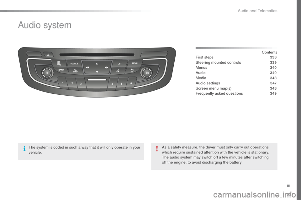 Peugeot 508 Hybrid 2016 Owners Manual 337
508_en_Chap10d_RD5_ed01-2016
Audio system
Contents
First steps
3 38
Steering mounted controls
3
39
Menus
3
40
Audio
340
Media
343
Audio settings
3
47
Screen menu map(s)
3
48
Freque Peugeot 508 Hybrid 2016 Owners Manual 337
508_en_Chap10d_RD5_ed01-2016
Audio system
Contents
First steps
3 38
Steering mounted controls
3
39
Menus
3
40
Audio
340
Media
343
Audio settings
3
47
Screen menu map(s)
3
48
Freque