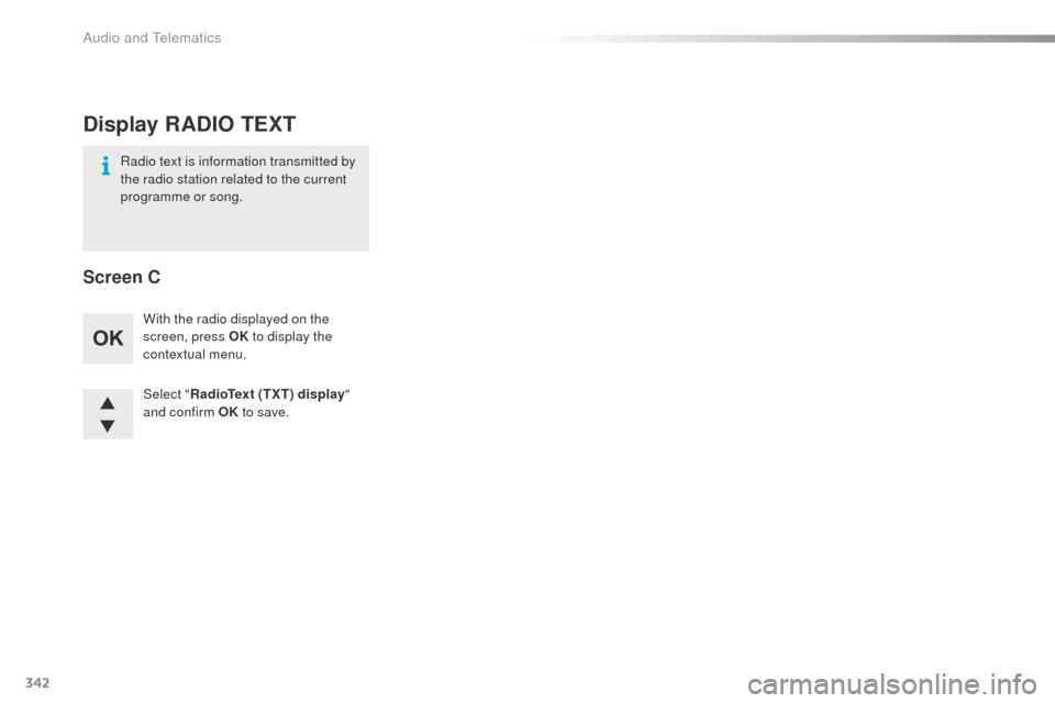 Peugeot 508 Hybrid 2016 Owners Manual 342
508_en_Chap10d_RD5_ed01-2016
Select "RadioText (TXT) display "
and confirm OK to save.
With the radio displayed on the
screen, press OK
to display the
contextual menu.
Radio text is informati Peugeot 508 Hybrid 2016 Owners Manual 342
508_en_Chap10d_RD5_ed01-2016
Select "RadioText (TXT) display "
and confirm OK to save.
With the radio displayed on the
screen, press OK
to display the
contextual menu.
Radio text is informati