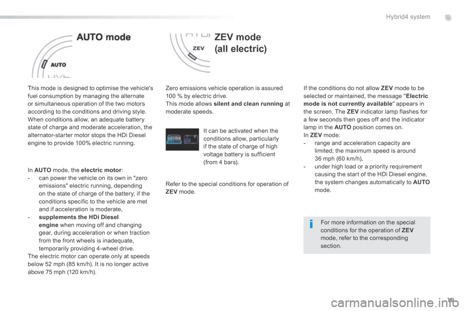 Peugeot 508 Hybrid 2016 Owners Manual 19
.Hybrid4 system
508HY-comp_en_Chap00b_hybrid_ed01-2016
AUTO mode
This mode is designed to optimise the vehicles fuel consumption by managing the alternate or simultaneous operation of the two Peugeot 508 Hybrid 2016 Owners Manual 19
.Hybrid4 system
508HY-comp_en_Chap00b_hybrid_ed01-2016
AUTO mode
This mode is designed to optimise the vehicles fuel consumption by managing the alternate or simultaneous operation of the two