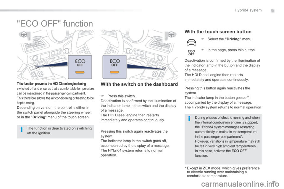 Peugeot 508 Hybrid 2016 Owners Manual 21
.Hybrid4 system
508HY-comp_en_Chap00b_hybrid_ed01-2016
"ECO OFF" function
This function prevents the HDi Diesel engine being switched off and ensures that a comfortable tem Peugeot 508 Hybrid 2016 Owners Manual 21
.Hybrid4 system
508HY-comp_en_Chap00b_hybrid_ed01-2016
"ECO OFF" function
This function prevents the HDi Diesel engine being switched off and ensures that a comfortable tem