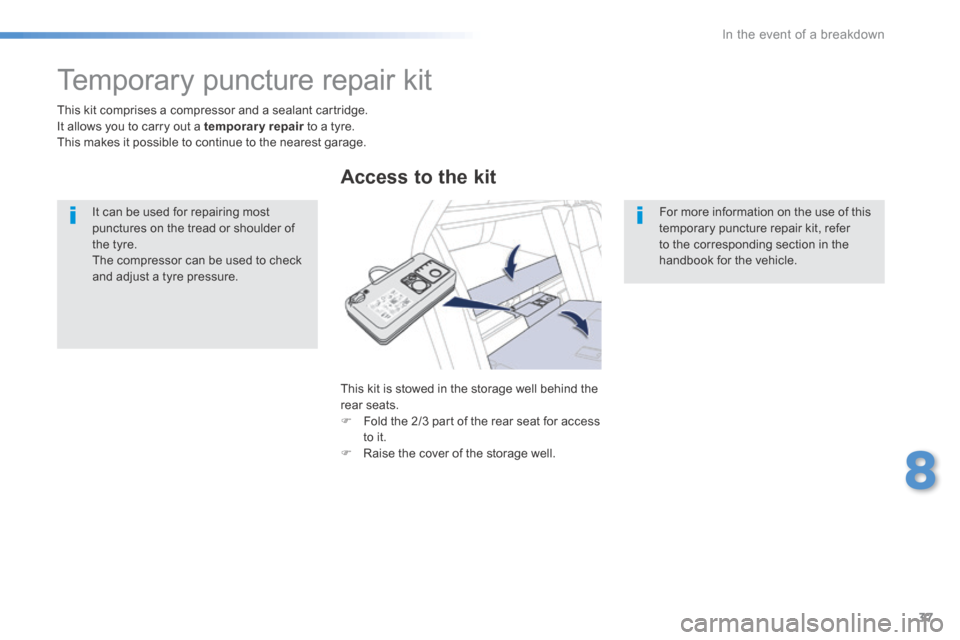 Peugeot 508 Hybrid 2016 Owners Manual 37
8
In the event of a breakdown
508HY-comp _en_Chap08_en-cas-de-pannes_ed01-2016
Temporary puncture repair kit
This kit comprises a compressor and a sealant cartridge. It allows you t Peugeot 508 Hybrid 2016 Owners Manual 37
8
In the event of a breakdown
508HY-comp _en_Chap08_en-cas-de-pannes_ed01-2016
Temporary puncture repair kit
This kit comprises a compressor and a sealant cartridge. It allows you t