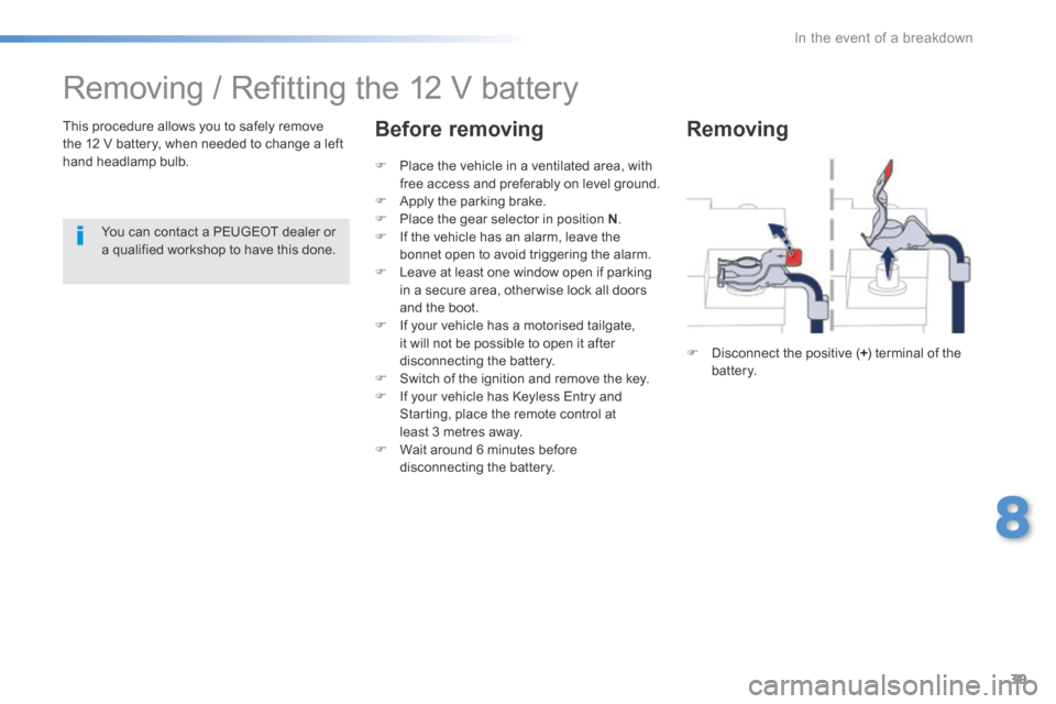 Peugeot 508 Hybrid 2016  Owners Manual 39
8
In the event of a breakdown
508HY-comp _en_Chap08_en-cas-de-pannes_ed01-2016
         Removing / Reﬁ tting the 12 V battery  
  This procedure allows you to safely remove the 12 V battery, when