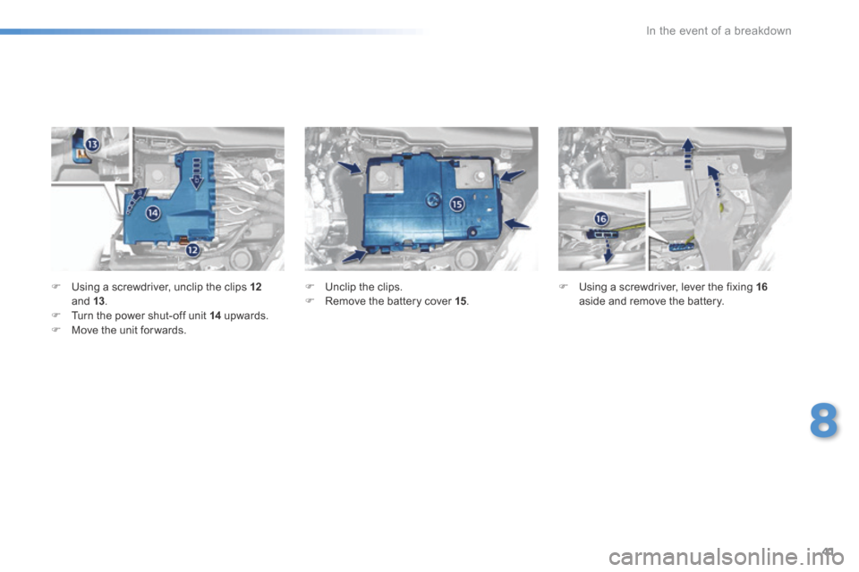 Peugeot 508 Hybrid 2016 Owners Manual 41
8
In the event of a breakdown
508HY-comp _en_Chap08_en-cas-de-pannes_ed01-2016
Using a screwdriver, unclip the clips 12and 13 . Turn the power shut-off unit 14 upwards. Move Peugeot 508 Hybrid 2016 Owners Manual 41
8
In the event of a breakdown
508HY-comp _en_Chap08_en-cas-de-pannes_ed01-2016
Using a screwdriver, unclip the clips 12and 13 . Turn the power shut-off unit 14 upwards. Move