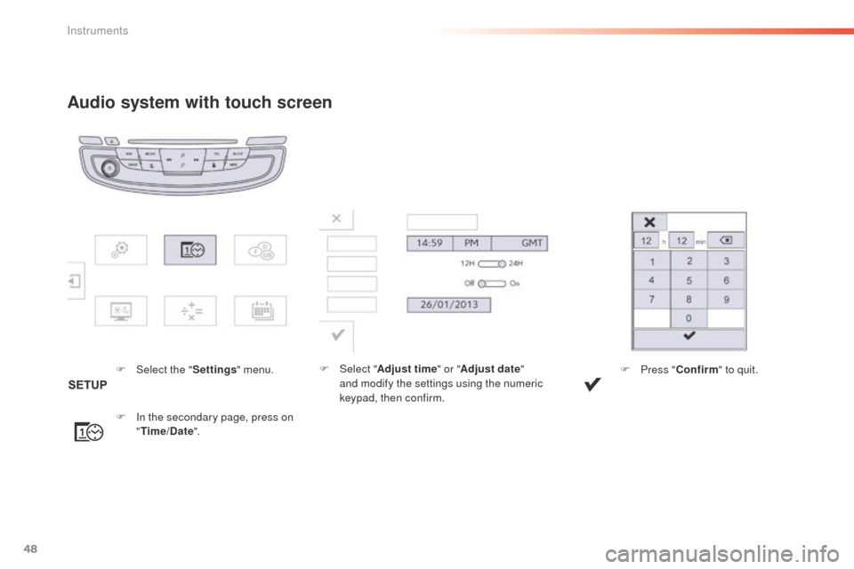 Peugeot 508 Hybrid 2016 Service Manual 48
508 _en_Chap01_instrument-bord_ed01-2016
Audio system with touch screen
F Select the "Settings" menu.
F  
I
 n the secondary page, press on 
" Time/Date ". F
 Sel ect "
Adjust time " or "Adjust dat