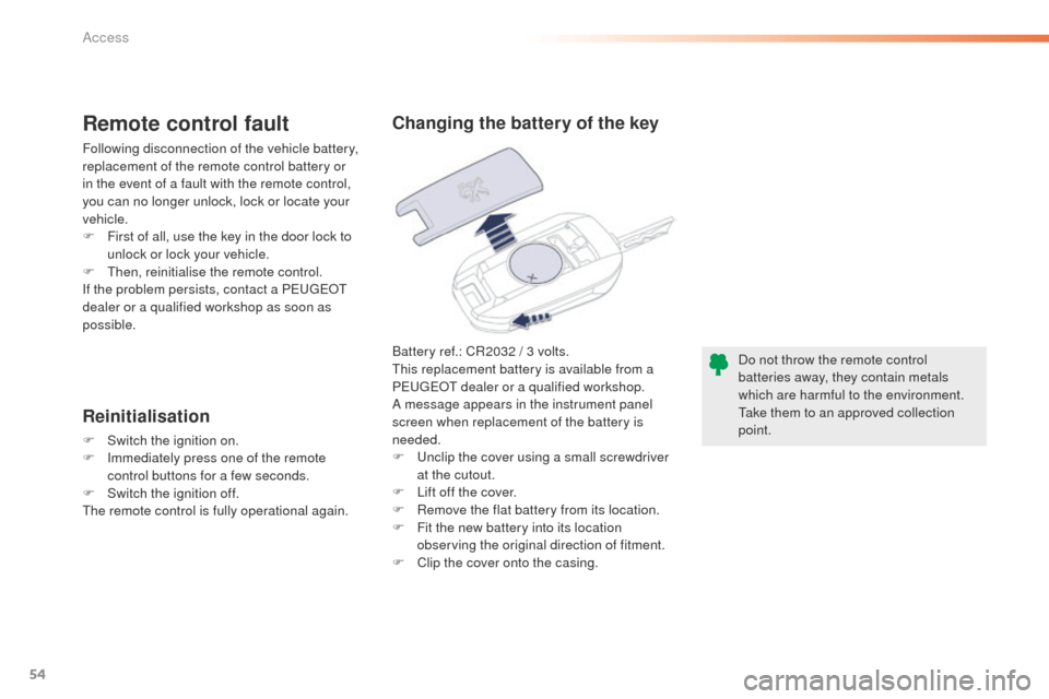 Peugeot 508 Hybrid 2016  Owners Manual 54
508_en_Chap02_ouvertures_ed01-2016
Battery ref.: CR2032 / 3 volts.this replacement battery is available from a 
P
e

uge
Ot
  dealer or a qualified workshop.
A message appears in the instrument pan