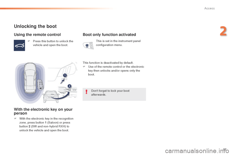 Peugeot 508 Hybrid 2016 Workshop Manual 57
508_en_Chap02_ouvertures_ed01-2016
Unlocking the boot
Using the remote control
F Press this button to unlock the vehicle and open the boot.
With the electronic key on your
person
F With the electr Peugeot 508 Hybrid 2016 Workshop Manual 57
508_en_Chap02_ouvertures_ed01-2016
Unlocking the boot
Using the remote control
F Press this button to unlock the vehicle and open the boot.
With the electronic key on your
person
F With the electr