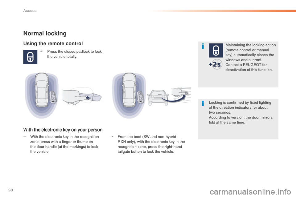 Peugeot 508 Hybrid 2016 Workshop Manual 58
508_en_Chap02_ouvertures_ed01-2016
Normal locking
Using the remote control
F Press the closed padlock to lock the vehicle totally.
With the electronic key on your person
Maintaining the locking act Peugeot 508 Hybrid 2016 Workshop Manual 58
508_en_Chap02_ouvertures_ed01-2016
Normal locking
Using the remote control
F Press the closed padlock to lock the vehicle totally.
With the electronic key on your person
Maintaining the locking act