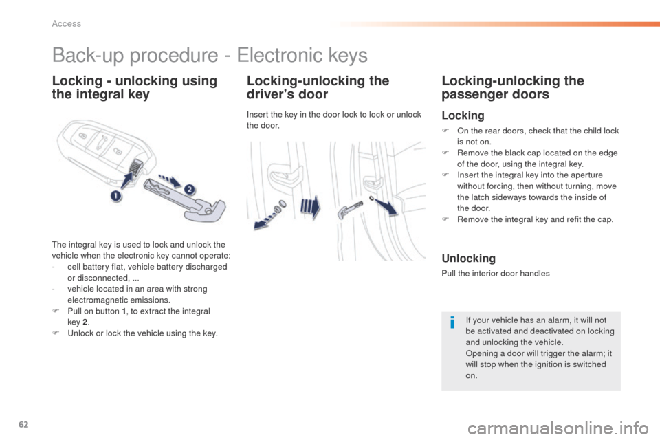 Peugeot 508 Hybrid 2016  Owners Manual 62
508_en_Chap02_ouvertures_ed01-2016
Locking - unlocking using 
the integral keyLocking-unlocking the 
drivers door
Insert the key in the door lock to lock or unlock 
the door.
Locking-unlocking the