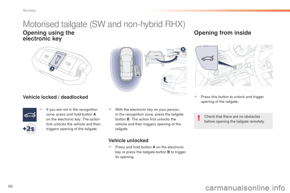 Peugeot 508 Hybrid 2016  Owners Manual 66
508_en_Chap02_ouvertures_ed01-2016
Motorised tailgate (SW and non-hybrid RHX)
Opening using the 
electronic key
Vehicle locked / deadlocked
F If you are not in the recognition 
zone, press and hold