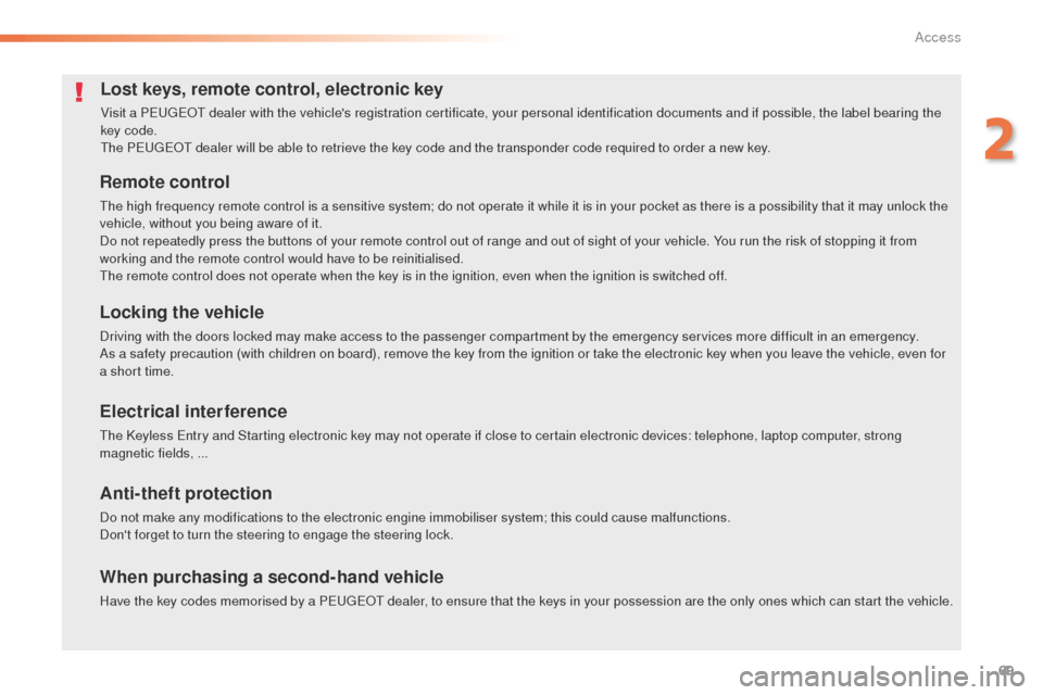 Peugeot 508 Hybrid 2016  Owners Manual 69
508_en_Chap02_ouvertures_ed01-2016
Lost keys, remote control, electronic key
Visit a PeugeOt dealer with the vehicles registration certificate, your personal identification documents and if possib