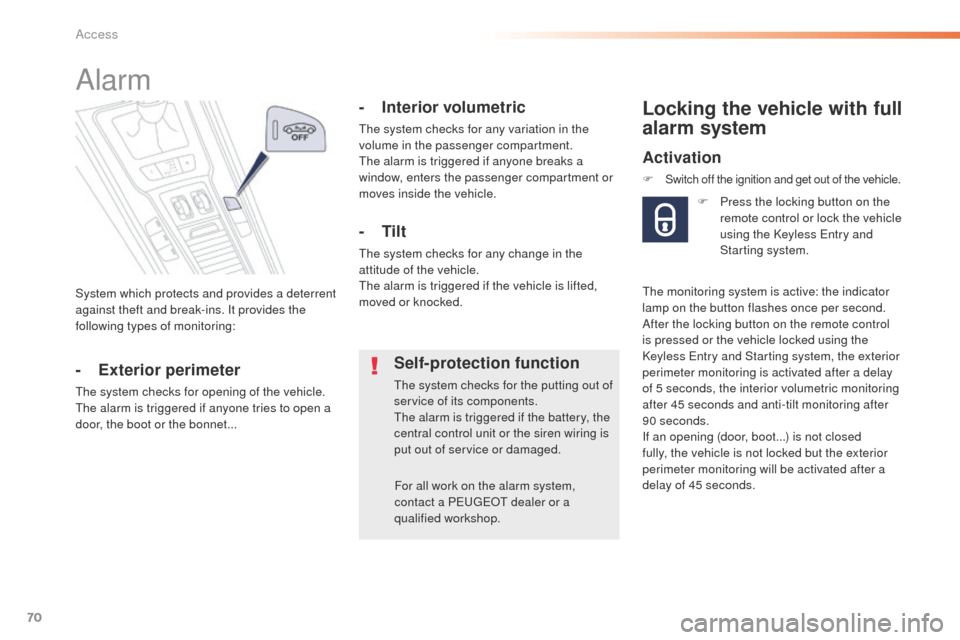 Peugeot 508 Hybrid 2016  Owners Manual 70
508_en_Chap02_ouvertures_ed01-2016
System which protects and provides a deterrent 
against theft and break-ins. It provides the 
following types of monitoring:
Alarm
- Exterior perimeter
the system