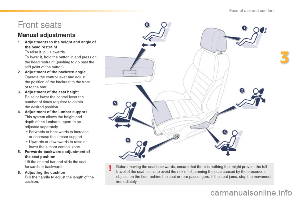 Peugeot 508 Hybrid 2016  Owners Manual 75
508_en_Chap03_ergonomie-et-confort_ed01-2016
Front seats
Manual adjustments
1. Adjustments to the height and angle of the head restraint 
 

t
o r
 aise it, pull upwards.
 

t
o l
 ower it, hold th