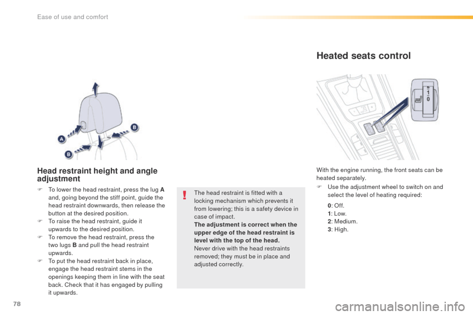 Peugeot 508 Hybrid 2016  Owners Manual 78
508_en_Chap03_ergonomie-et-confort_ed01-2016
Head restraint height and angle 
adjustment
F  to lower the head restraint, press the lug A and, going beyond the stiff point, guide the 
head restraint