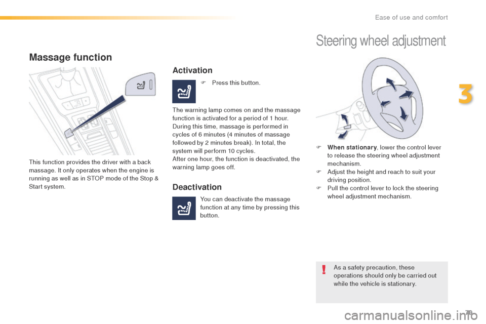 Peugeot 508 Hybrid 2016  Owners Manual 79
508_en_Chap03_ergonomie-et-confort_ed01-2016
Massage function
this function provides the driver with a back 
massage. It only operates when the engine is 
running as well as in S
tO
P mode of the S