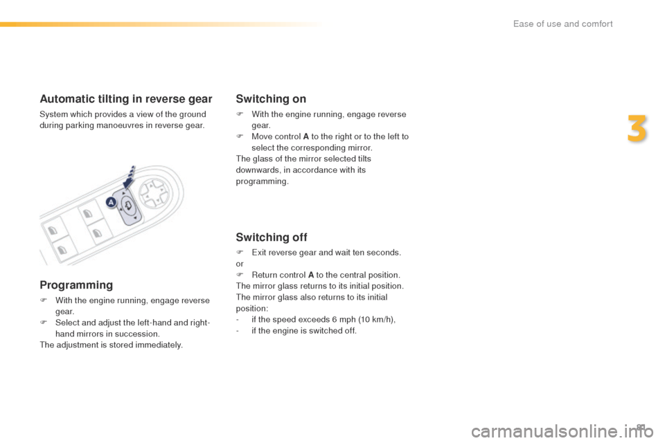 Peugeot 508 Hybrid 2016 Manual Online 81
508_en_Chap03_ergonomie-et-confort_ed01-2016
Automatic tilting in reverse gear
System which provides a view of the ground
during parking manoeuvres in reverse gear.
Programming
F With the engine r Peugeot 508 Hybrid 2016 Manual Online 81
508_en_Chap03_ergonomie-et-confort_ed01-2016
Automatic tilting in reverse gear
System which provides a view of the ground
during parking manoeuvres in reverse gear.
Programming
F With the engine r