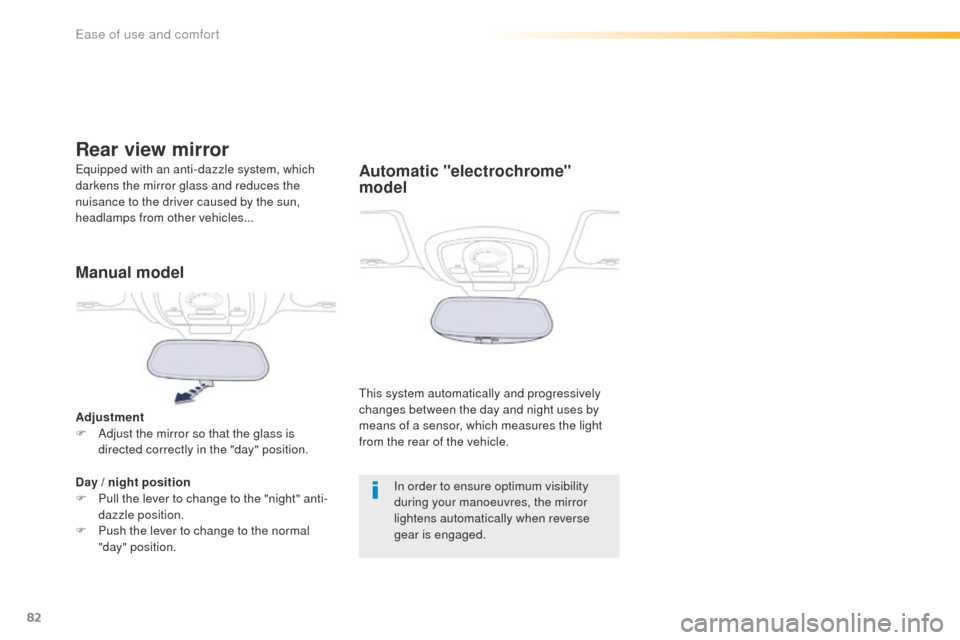 Peugeot 508 Hybrid 2016  Owners Manual 82
508_en_Chap03_ergonomie-et-confort_ed01-2016
Automatic "electrochrome" 
model
this system automatically and progressively 
changes between the day and night uses by 
means of a sensor, which measur