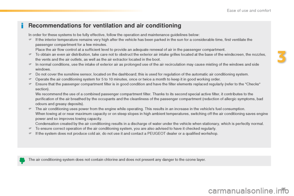 Peugeot 508 Hybrid 2016  Owners Manual 85
508_en_Chap03_ergonomie-et-confort_ed01-2016
Recommendations for ventilation and air conditioning
the air conditioning system does not contain chlorine and does not present any danger to the ozone 