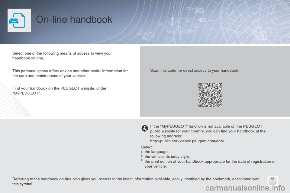 Peugeot 508 Hybrid 2014  Owners Manual On-line handbook
Select one of the following means of access to view your 
handbook on-line...
Referring to the handbook on-line also gives you access to the latest information available, easily ident