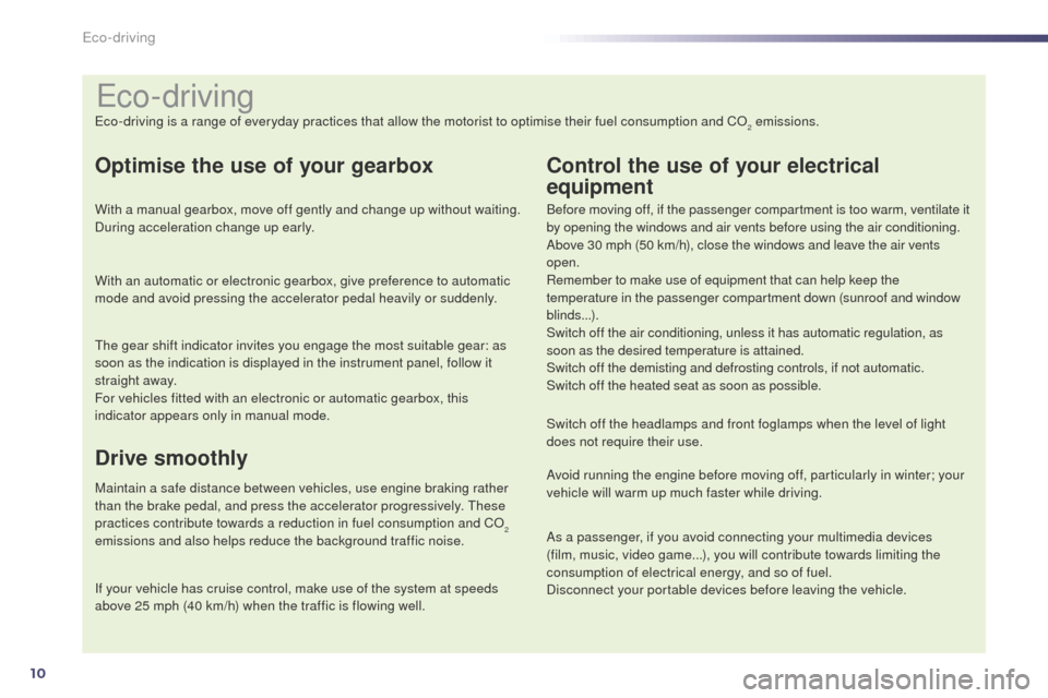 Peugeot 508 Hybrid 2014  Owners Manual 10
eco-driving
eco-driving is a range of everyday practices that allow the motorist to optimise their fuel consumption and CO2 emissions.
Optimise the use of your gearbox
With a manual gearbox, move o