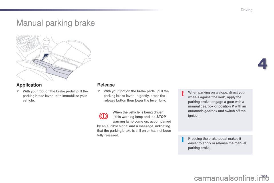 Peugeot 508 Hybrid 2014 Owners Manual 109
Manual parking brake
Application
F With your foot on the brake pedal, pull the parking brake lever up to immobilise your
vehicle.
Release
F With your foot on the brake pedal, pull the parking bra Peugeot 508 Hybrid 2014 Owners Manual 109
Manual parking brake
Application
F With your foot on the brake pedal, pull the parking brake lever up to immobilise your
vehicle.
Release
F With your foot on the brake pedal, pull the parking bra
