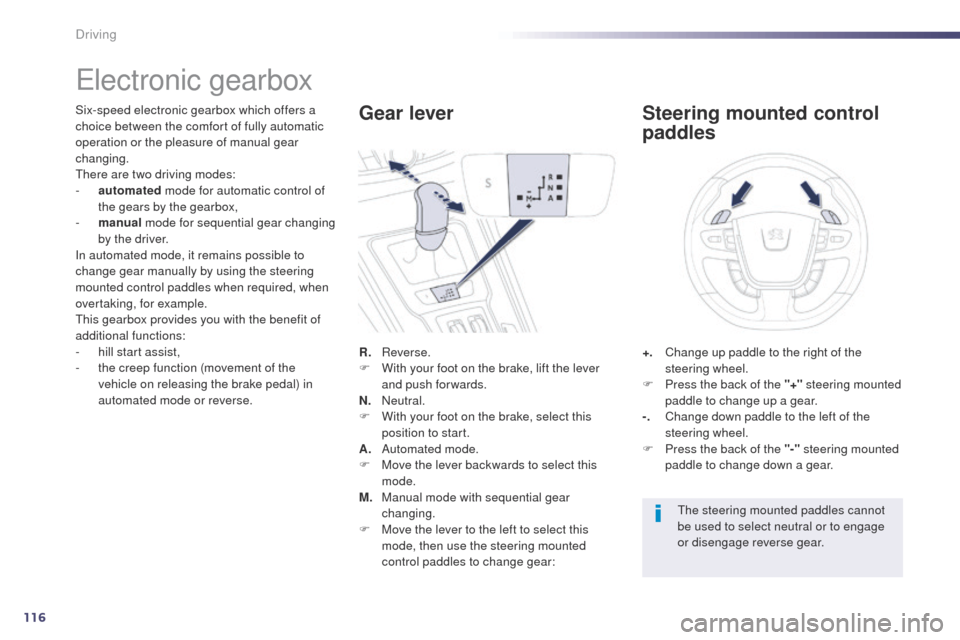 Peugeot 508 Hybrid 2014  Owners Manual 116
electronic gearbox
Six-speed electronic gearbox which offers a 
choice between the comfort of fully automatic 
operation or the pleasure of manual gear 
changing.
th
ere are two driving modes:
-
 