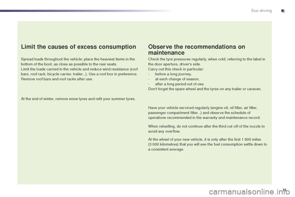 Peugeot 508 Hybrid 2014  Owners Manual 11
Limit the causes of excess consumption
Spread loads throughout the vehicle; place the heaviest items in the 
bottom of the boot, as close as possible to the rear seats.
Limit the loads carried in t