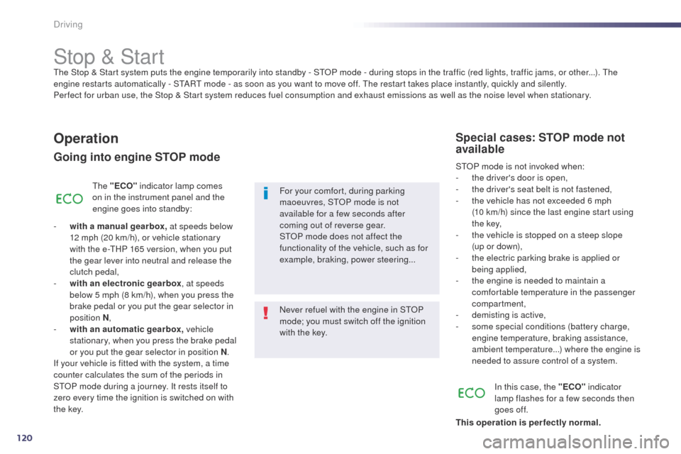 Peugeot 508 Hybrid 2014  Owners Manual 120
Stop & Startthe Stop & Start  system puts the engine temporarily into standby - StO P mode - during stops in the traffic (red lights, traffic jams, or other...).  th e 
engine restarts automatical