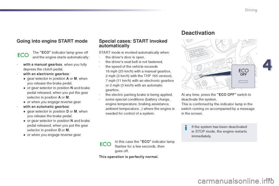 Peugeot 508 Hybrid 2014  Owners Manual 121
Going into engine START mode
the "ECO" indicator lamp goes off 
and the engine starts automatically:
-
 
w

ith a manual gearbox , when you fully 
depress the clutch pedal,
-
 
w

ith an electroni