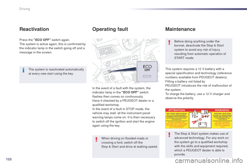 Peugeot 508 Hybrid 2014  Owners Manual 122
the system is reactivated automatically 
at every new start using the key.
Reactivation
Press the "ECO OFF" switch again.the system is active again; this is confirmed by 
the indicator lamp in the