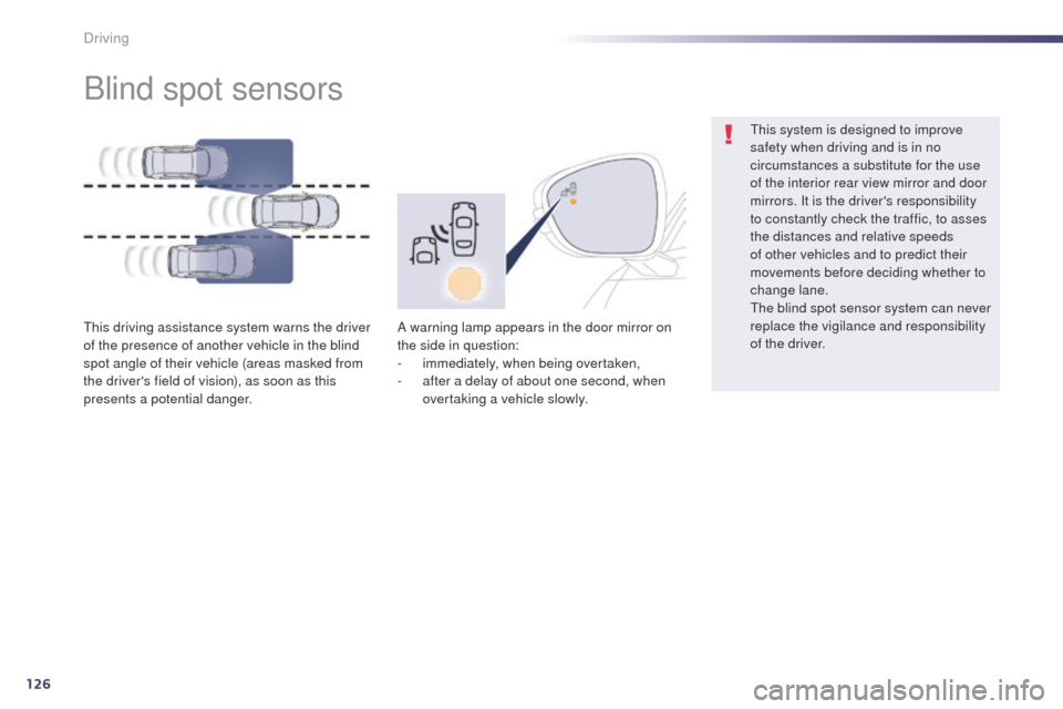 Peugeot 508 Hybrid 2014 Service Manual 126
Blind spot sensors
this driving assistance system warns the driver 
of the presence of another vehicle in the blind 
spot angle of their vehicle (areas masked from 
the drivers field of vision), 