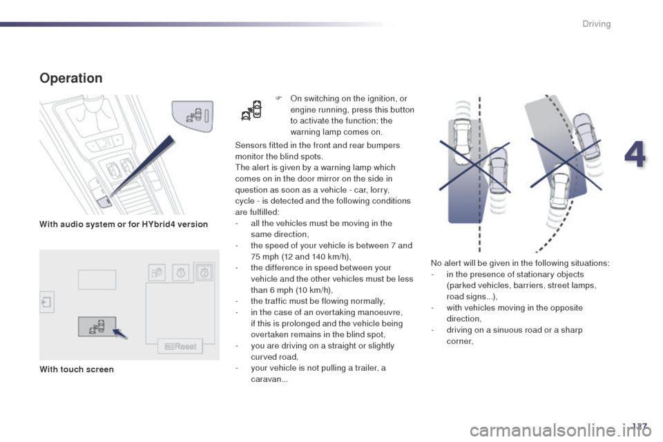 Peugeot 508 Hybrid 2014 Service Manual 127
No alert will be given in the following situations:
- i n the presence of stationary objects 
(parked vehicles, barriers, street lamps, 
road signs...),
-
 
w
 ith vehicles moving in the opposite 