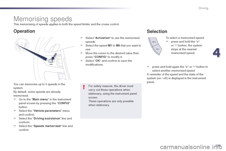 Peugeot 508 Hybrid 2014 Owners Manual 129
Memorising speeds
You can memorise up to 5 speeds in the
system.
By default, some speeds are already
memorised.
F g
o t
o the "Main menu " in the instrument
panel screen by pressing the " CON Peugeot 508 Hybrid 2014 Owners Manual 129
Memorising speeds
You can memorise up to 5 speeds in the
system.
By default, some speeds are already
memorised.
F g
o t
o the "Main menu " in the instrument
panel screen by pressing the " CON