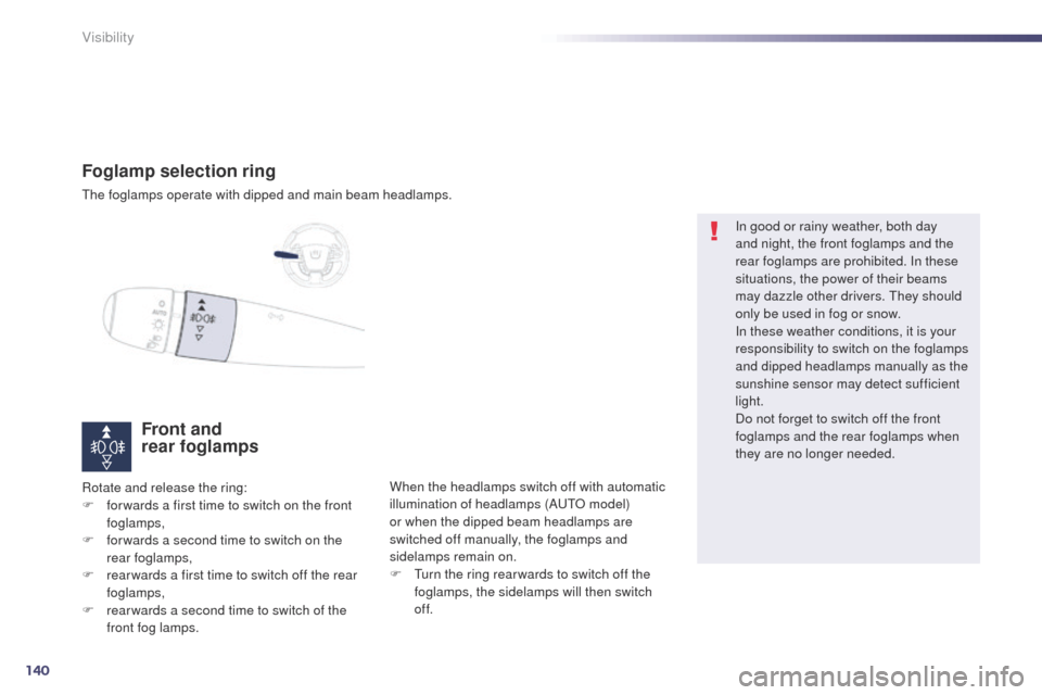 Peugeot 508 Hybrid 2014 Owners Manual 140
508_en_Chap05_visibilite_ed02-2014
Foglamp selection ring
the foglamps operate with dipped and main beam headlamps.
Front and
rear foglamps
Rotate and release the ring:
F f or wards a first time Peugeot 508 Hybrid 2014 Owners Manual 140
508_en_Chap05_visibilite_ed02-2014
Foglamp selection ring
the foglamps operate with dipped and main beam headlamps.
Front and
rear foglamps
Rotate and release the ring:
F f or wards a first time