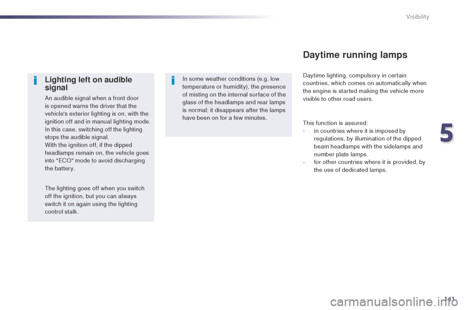 Peugeot 508 Hybrid 2014 Owners Manual 141
508_en_Chap05_visibilite_ed02-2014
Lighting left on audible
signal
An audible signal when a front door
is opened warns the driver that the
vehicles exterior lighting is on, with the
ignition Peugeot 508 Hybrid 2014 Owners Manual 141
508_en_Chap05_visibilite_ed02-2014
Lighting left on audible
signal
An audible signal when a front door
is opened warns the driver that the
vehicles exterior lighting is on, with the
ignition