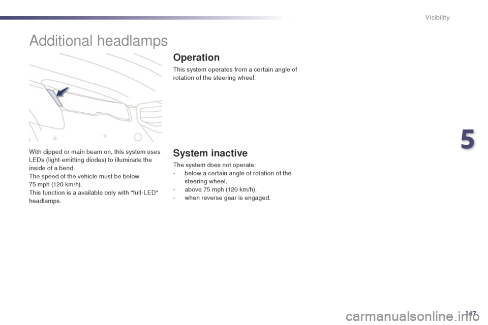 Peugeot 508 Hybrid 2014 Owners Manual 147
508_en_Chap05_visibilite_ed02-2014
With dipped or main beam on, this system uses
LeDs (light-emitting diodes) to illuminate the
inside of a bend.
th
e speed of the vehicle must be below
75 mp Peugeot 508 Hybrid 2014 Owners Manual 147
508_en_Chap05_visibilite_ed02-2014
With dipped or main beam on, this system uses
LeDs (light-emitting diodes) to illuminate the
inside of a bend.
th
e speed of the vehicle must be below
75 mp