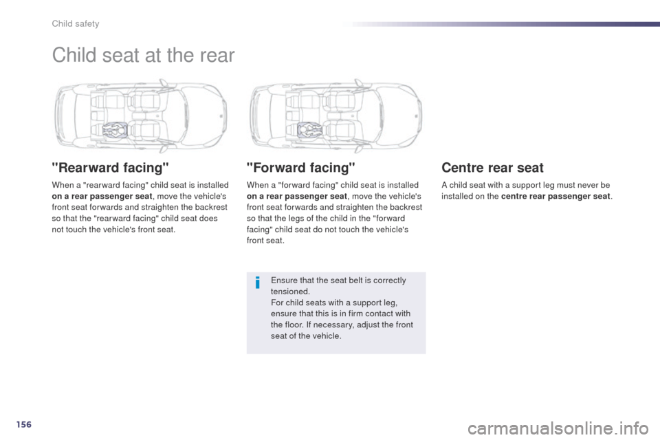 Peugeot 508 Hybrid 2014  Owners Manual 156
508_en_Chap06_securite-enfants_ed02-2014
Child seat at the rear
"Rearward facing"
When a "rear ward facing" child seat is installed 
on a rear passenger seat, move the vehicles 
front seat for wa