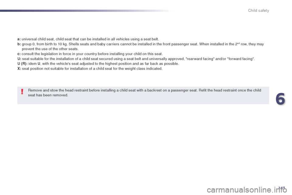 Peugeot 508 Hybrid 2014  Owners Manual 163
508_en_Chap06_securite-enfants_ed02-2014
a: universal child seat, child seat that can be installed in all vehicles using a seat belt.
b:  
 g roup 0, from birth to 10 kg. Shells seats and baby car