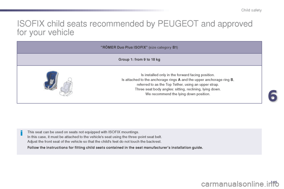 Peugeot 508 Hybrid 2014  Owners Manual 165
508_en_Chap06_securite-enfants_ed02-2014
ISOFIX child seats recommended by PeugeOt  and approved 
for your vehicle
this seat can be used on seats not equipped with ISOFIX mountings.
In this case, 
