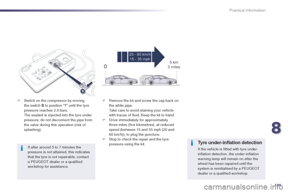 Peugeot 508 Hybrid 2014  Owners Manual 189
508_en_Chap08_info-pratiques_ed02-2014
If after around 5 to 7 minutes the 
pressure is not attained, this indicates 
that the tyre is not repairable; contact 
a P
e
uge
Ot
  dealer or a qualified 