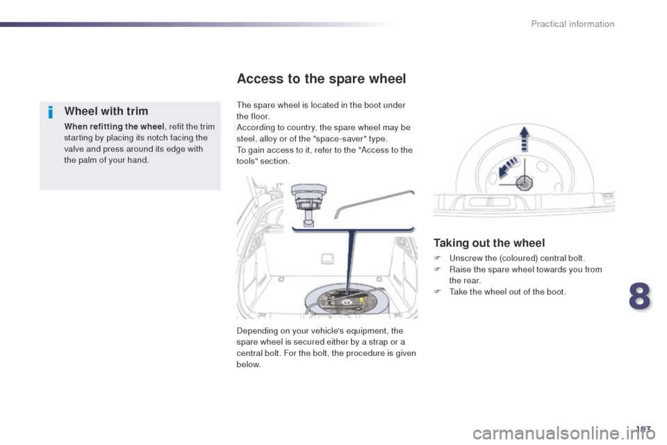 Peugeot 508 Hybrid 2014  Owners Manual 193
508_en_Chap08_info-pratiques_ed02-2014
Wheel with trim
When refitting the wheel, refit the trim 
starting by placing its notch facing the 
valve and press around its edge with 
the palm of your ha